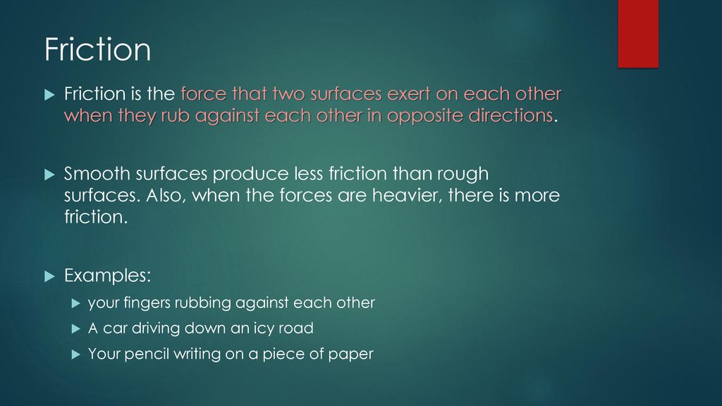 Friction Friction is the force that two surfaces exert on each other when they rub against each other in opposite directions.