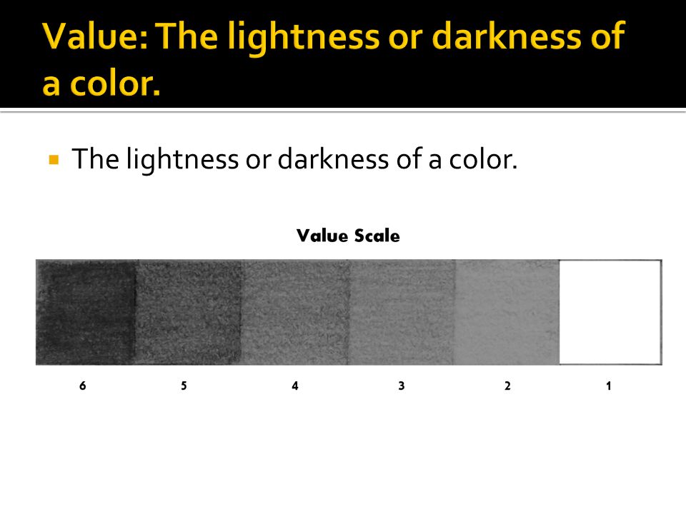 Value: The lightness or darkness of a color.