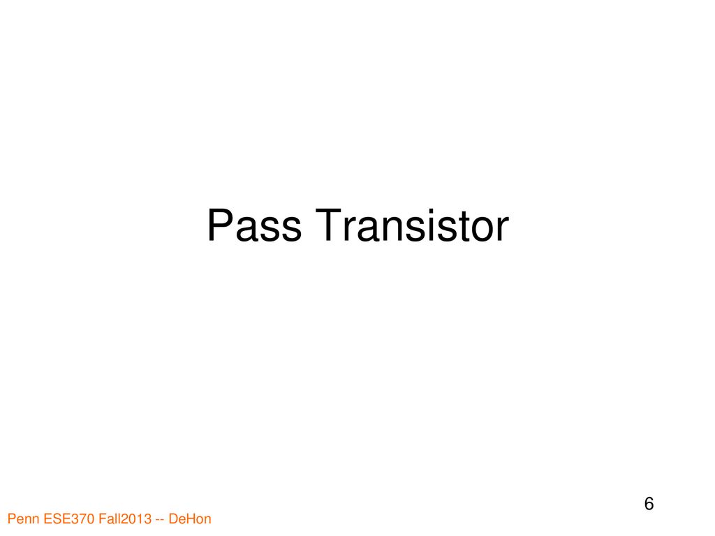 Pass Transistor Penn ESE370 Fall DeHon