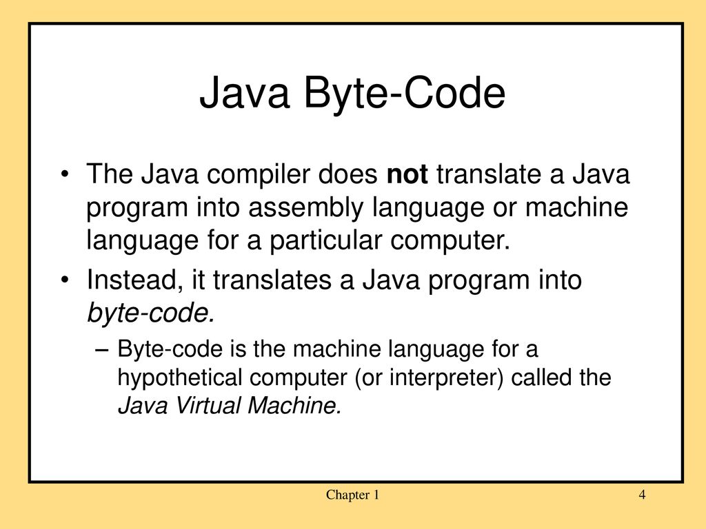 Java Byte-Code The Java compiler does not translate a Java program into assembly language or machine language for a particular computer.