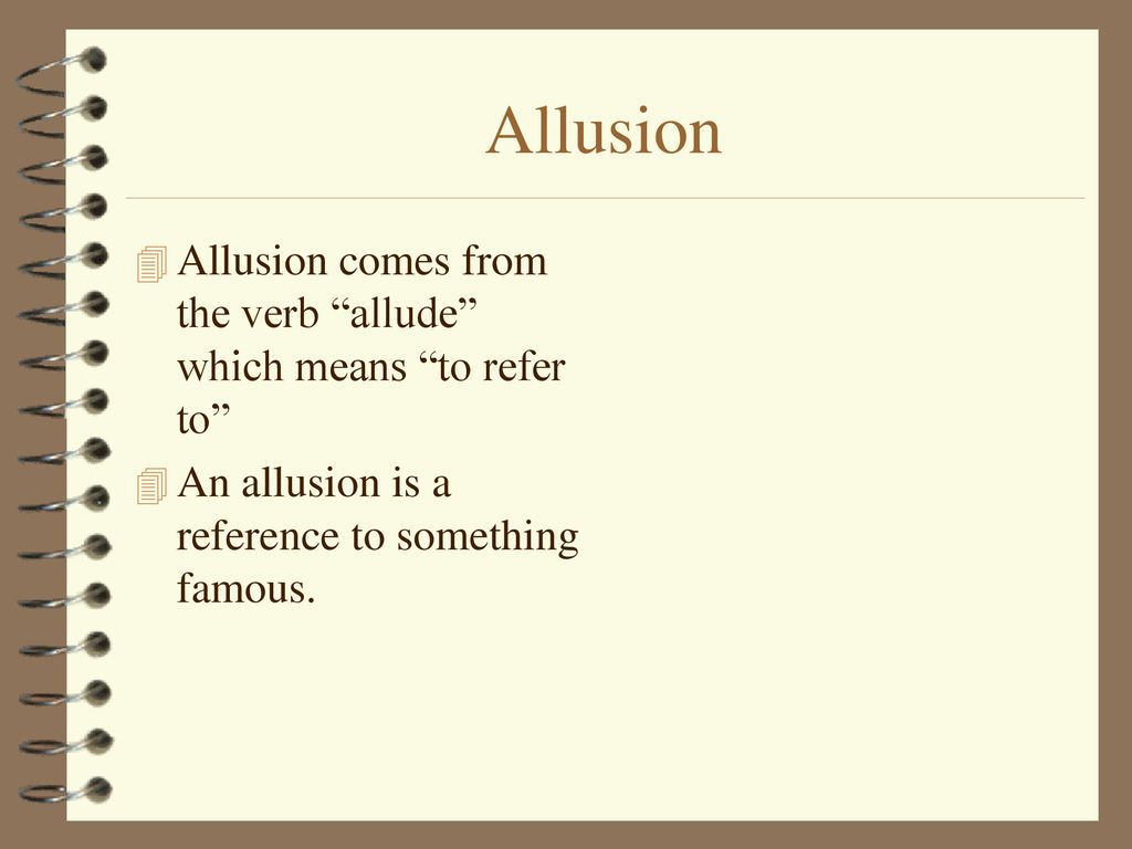 Allusion Allusion comes from the verb allude which means to refer to An allusion is a reference to something famous.