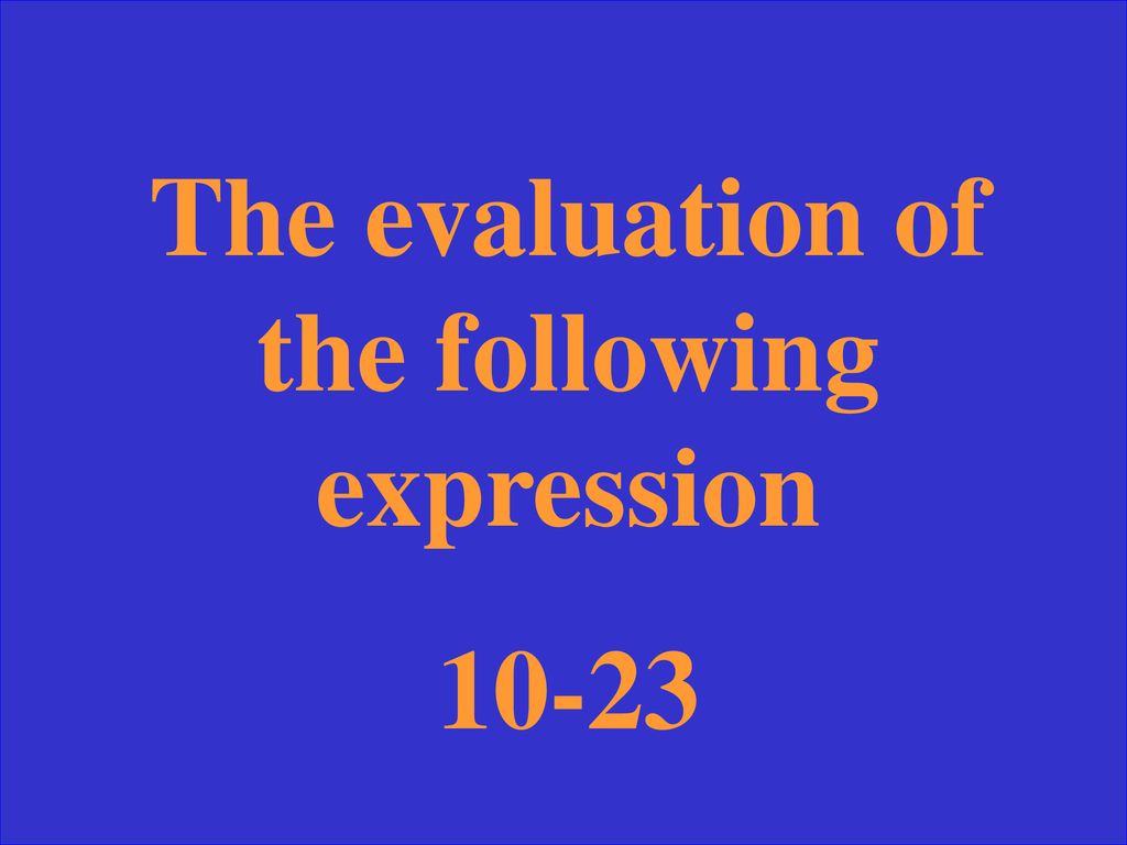 The evaluation of the following expression