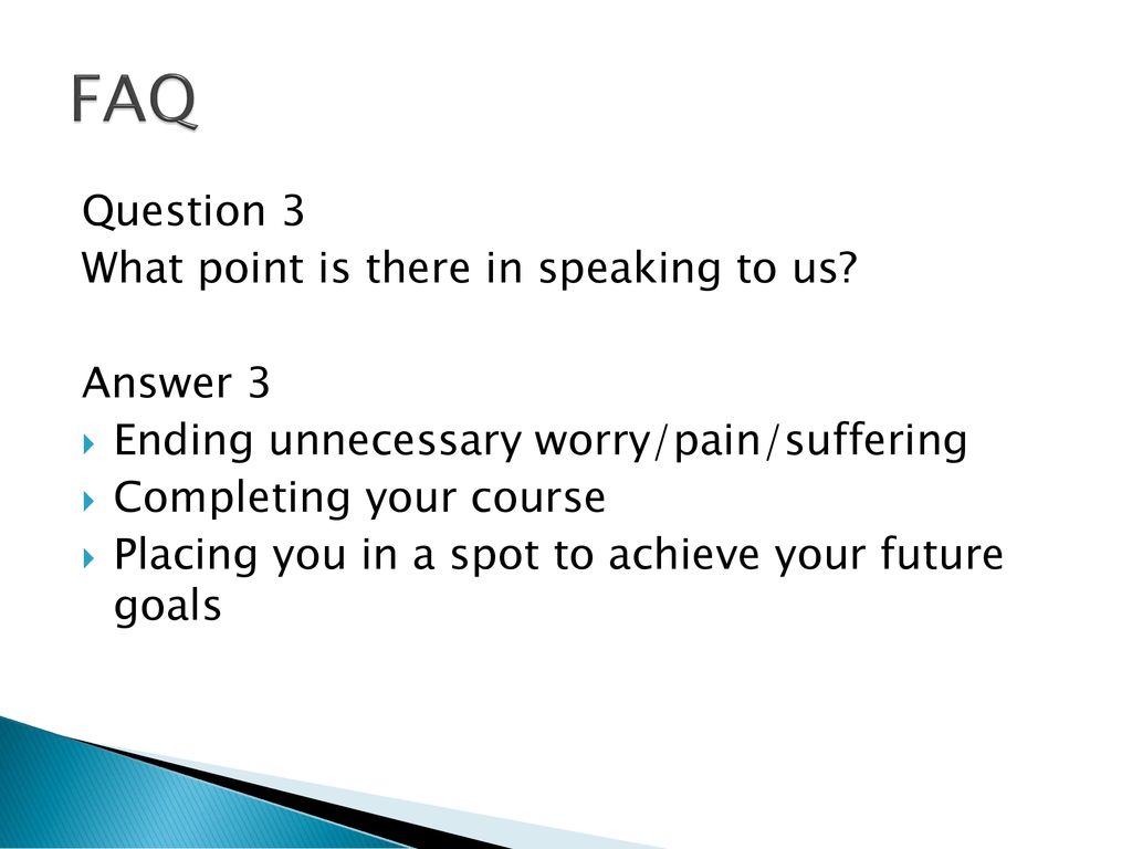 FAQ Question 3 What point is there in speaking to us Answer 3