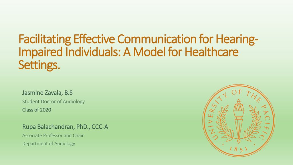 Facilitating Effective Communication For Hearing Impaired Individuals A Model For Healthcare Settings Jasmine Zavala B S Student Doctor Of Audiology Ppt Download