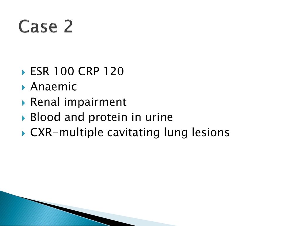 Case 2 ESR 100 CRP 120 Anaemic Renal impairment