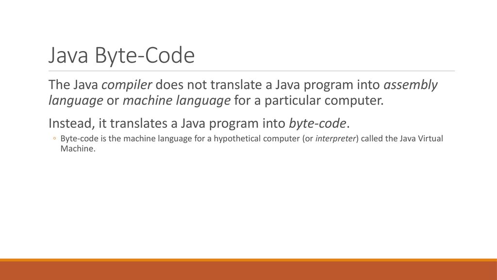 Java Byte-Code The Java compiler does not translate a Java program into assembly language or machine language for a particular computer.