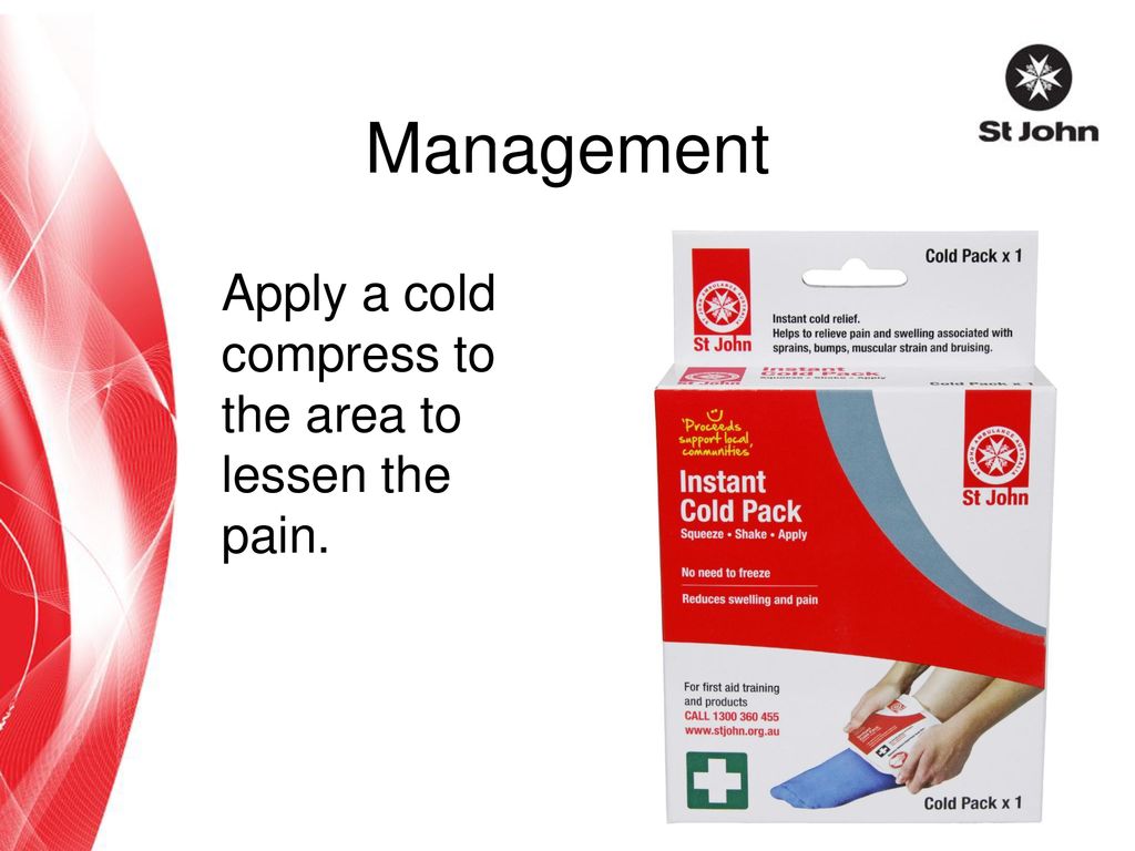 Management Apply a cold compress to the area to lessen the pain.