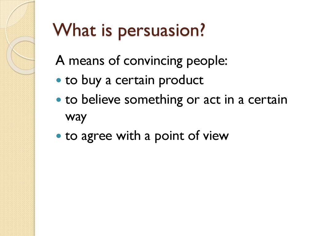 What is persuasion A means of convincing people.