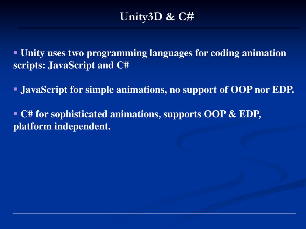 Unity3D & C# Unity uses two programming languages for coding animation scripts: JavaScript and C#
