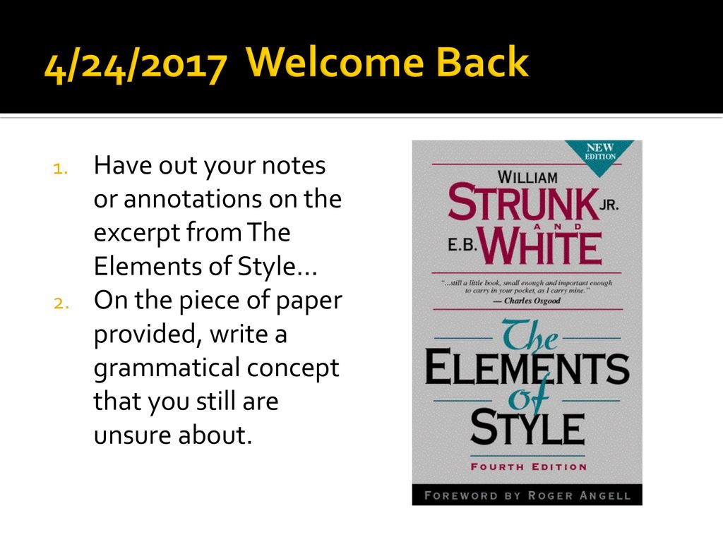 4 24 17 Welcome Back Have Out Your Notes Or Annotations On The Excerpt From The Elements Of Style On The Piece Of Paper Provided Write A Grammatical Ppt Download