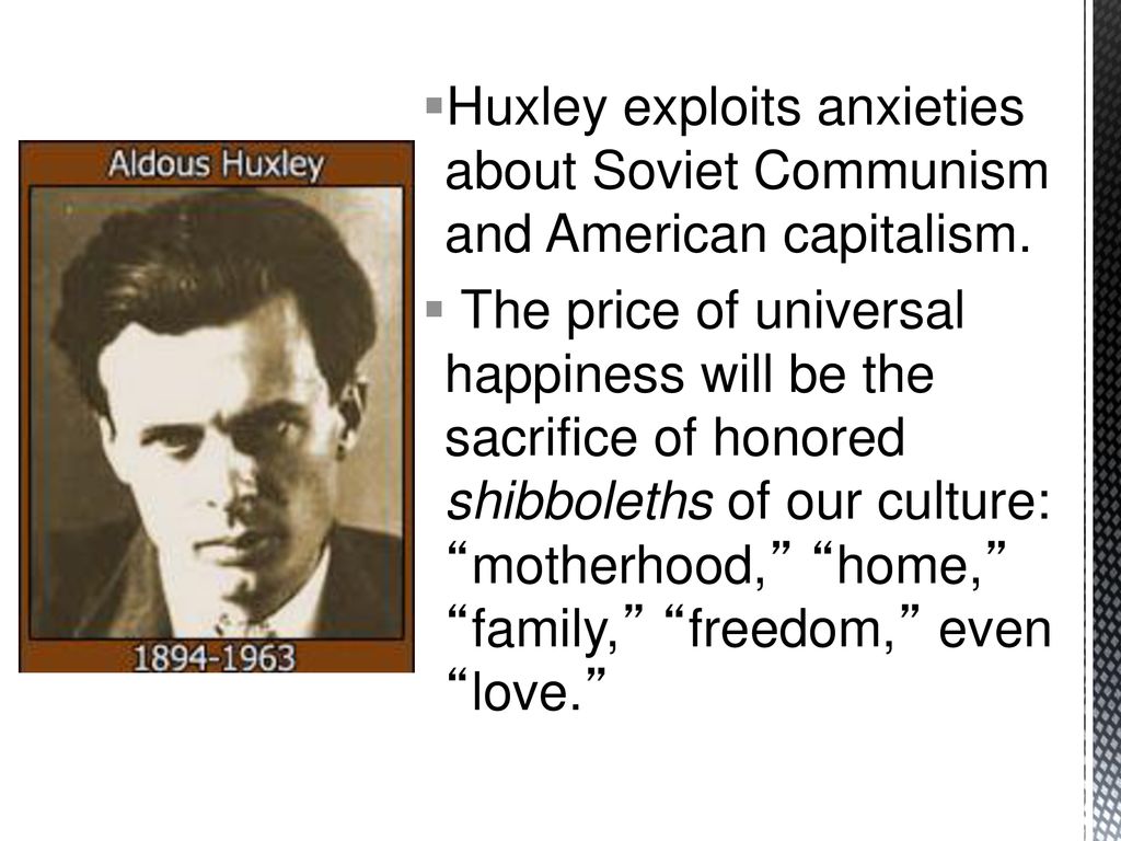 Huxley exploits anxieties about Soviet Communism and American capitalism.