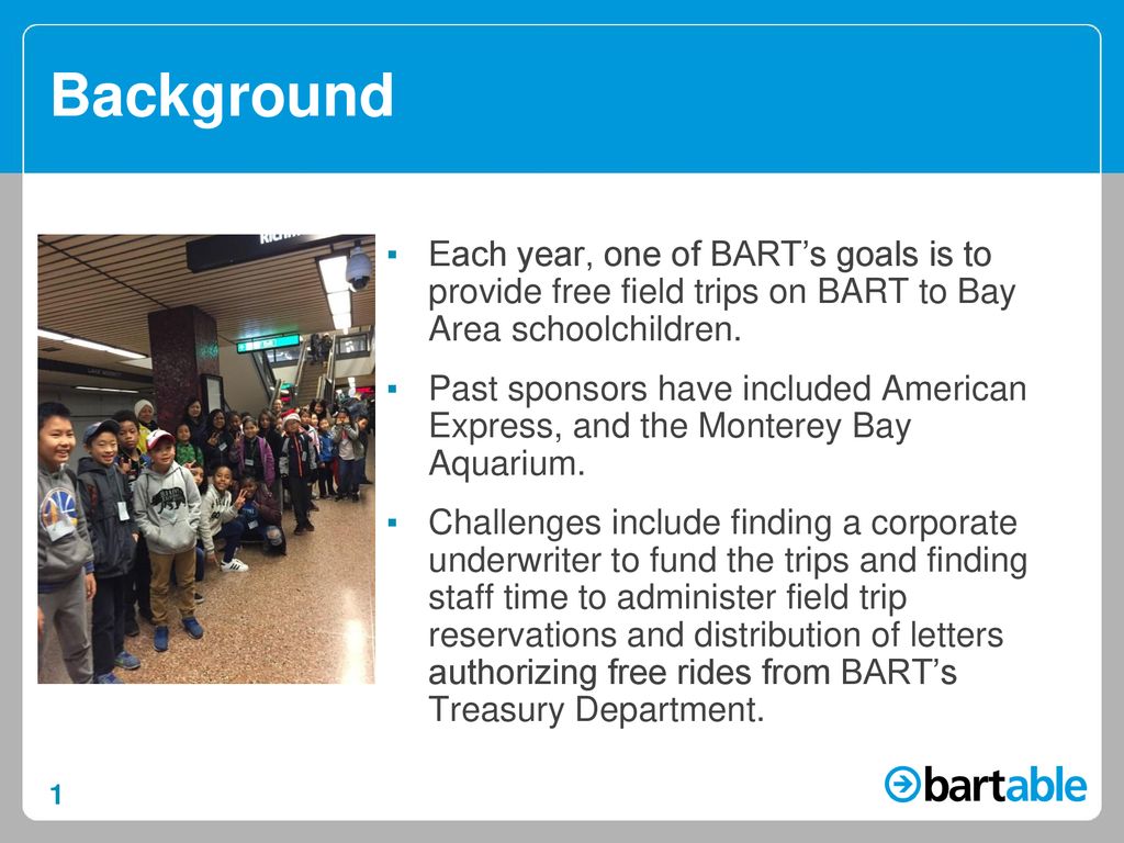 Background Each year, one of BART’s goals is to provide free field trips on BART to Bay Area schoolchildren.