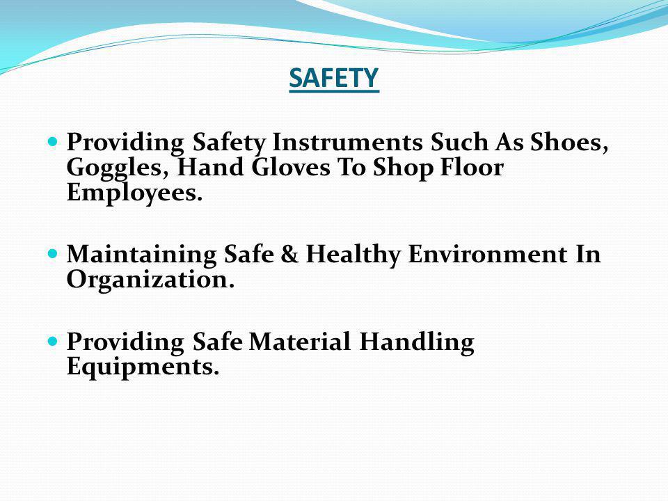 SAFETY Providing Safety Instruments Such As Shoes, Goggles, Hand Gloves To Shop Floor Employees.