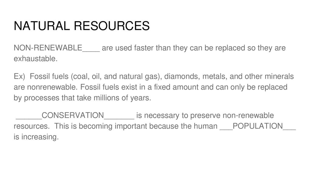 NATURAL RESOURCES NON-RENEWABLE____ are used faster than they can be replaced so they are exhaustable.