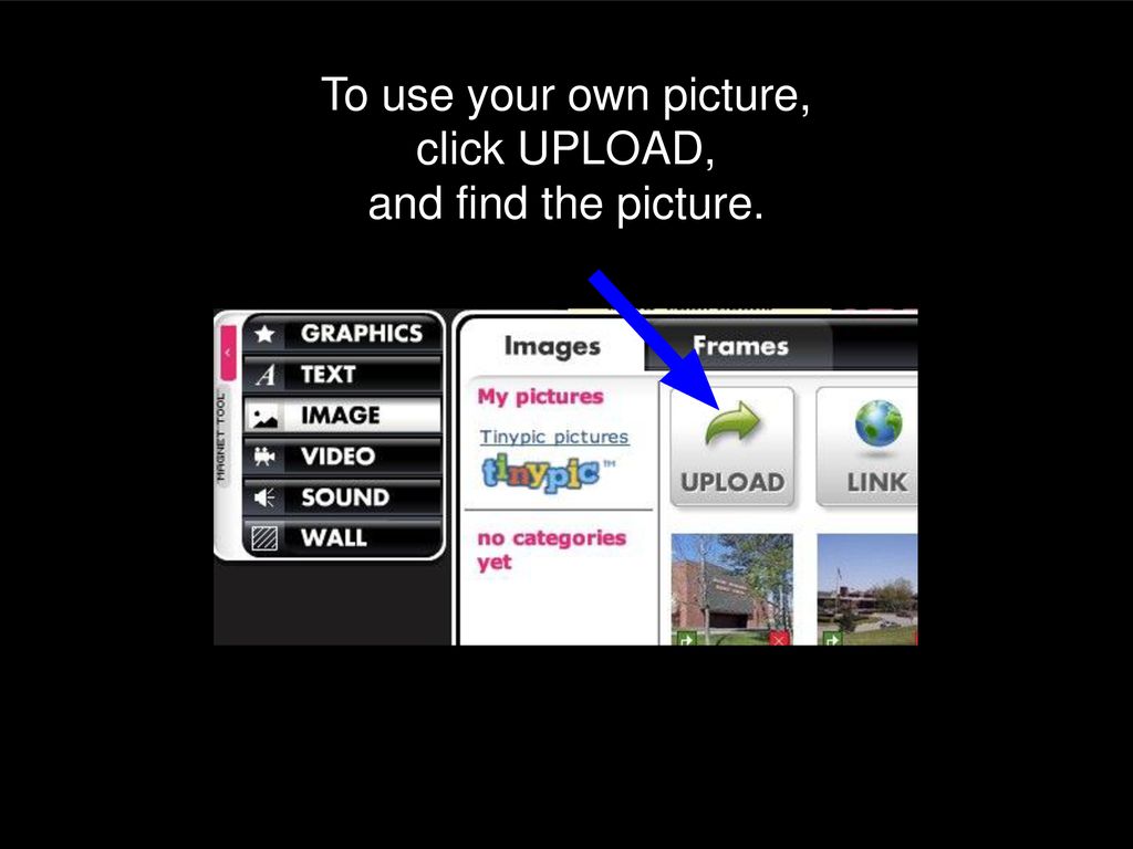 To use your own picture, click UPLOAD, and find the picture.