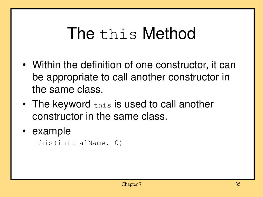 The this Method Within the definition of one constructor, it can be appropriate to call another constructor in the same class.