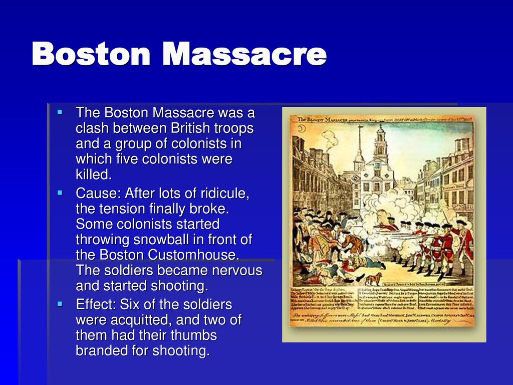 Boston Massacre The Boston Massacre was a clash between British troops and a group of colonists in which five colonists were killed.