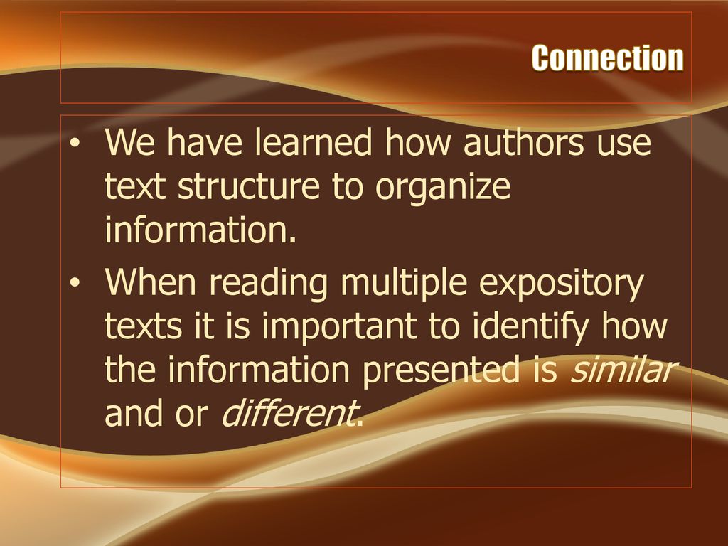 Connection We have learned how authors use text structure to organize information.