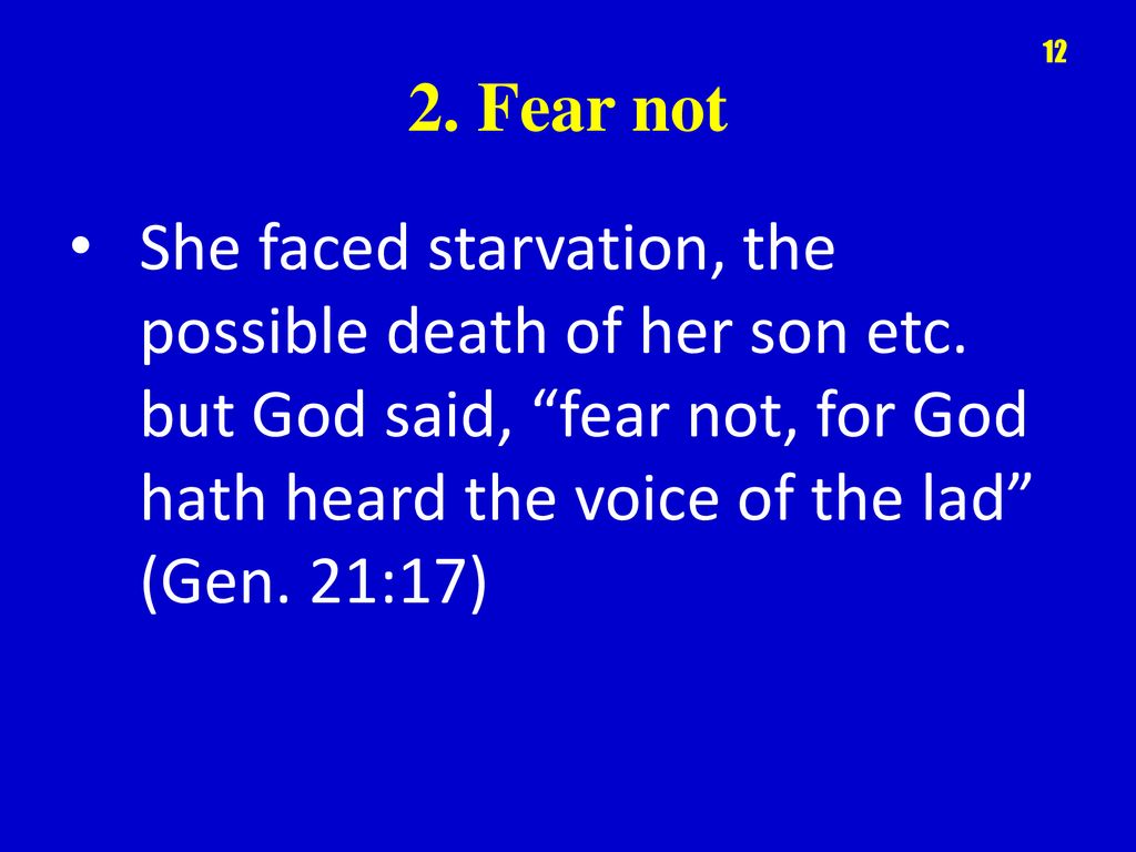2. Fear not She faced starvation, the possible death of her son etc.