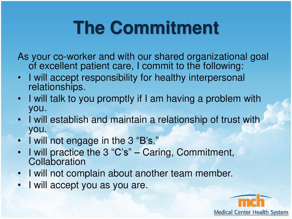 The Commitment As your co-worker and with our shared organizational goal of excellent patient care, I commit to the following: