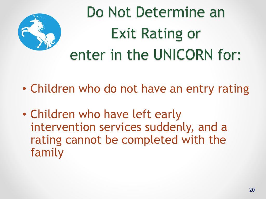 Do Not Determine an Exit Rating or enter in the UNICORN for: