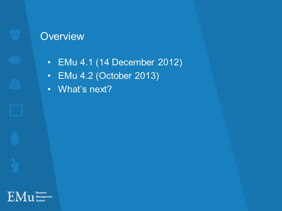 Overview EMu 4.1 (14 December 2012) EMu 4.2 (October 2013)