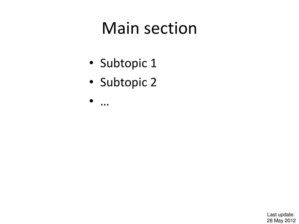 Main section Subtopic 1 Subtopic 2 … Last update: 28 May 2012