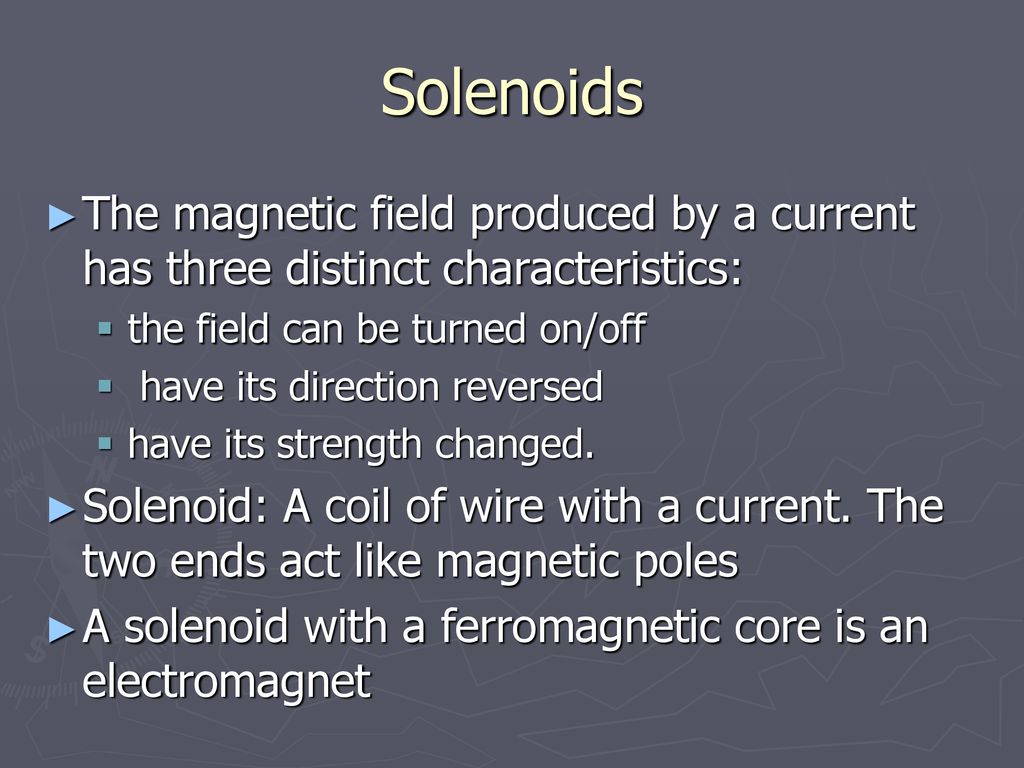 Solenoids The magnetic field produced by a current has three distinct characteristics: the field can be turned on/off.