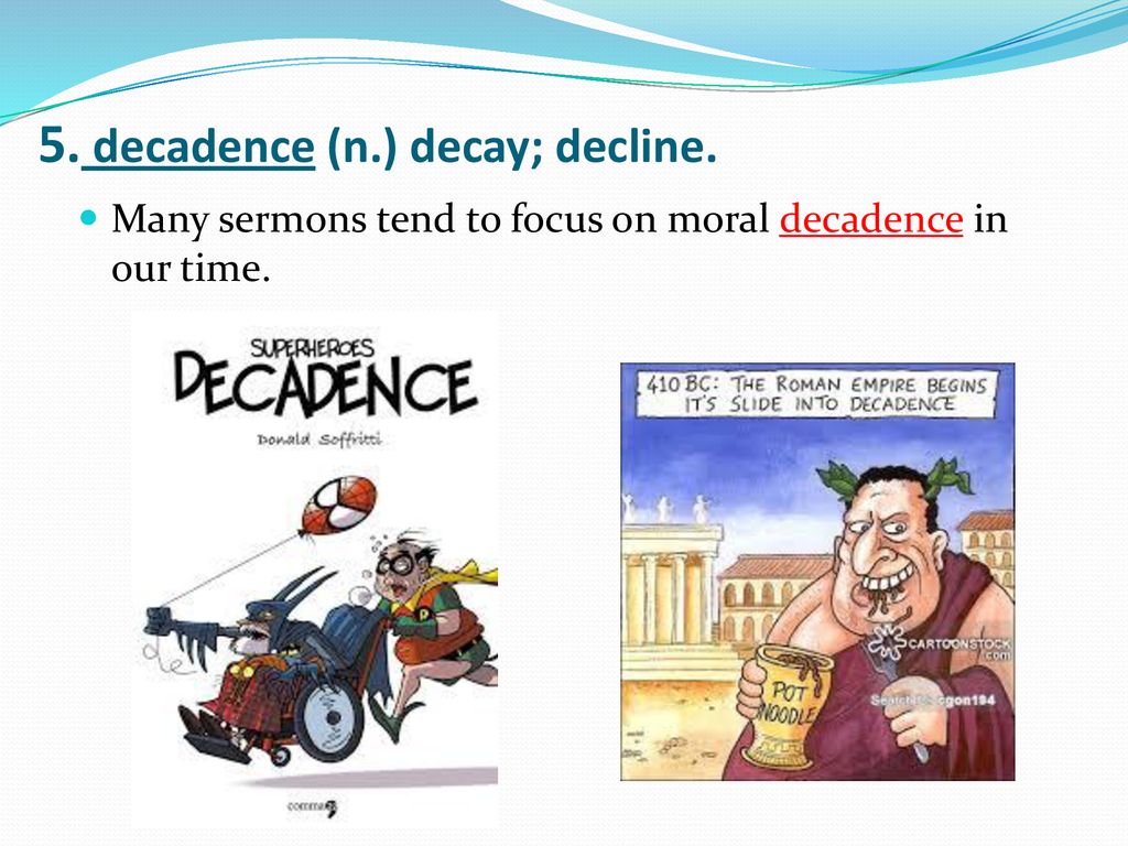 5. decadence (n.) decay; decline.