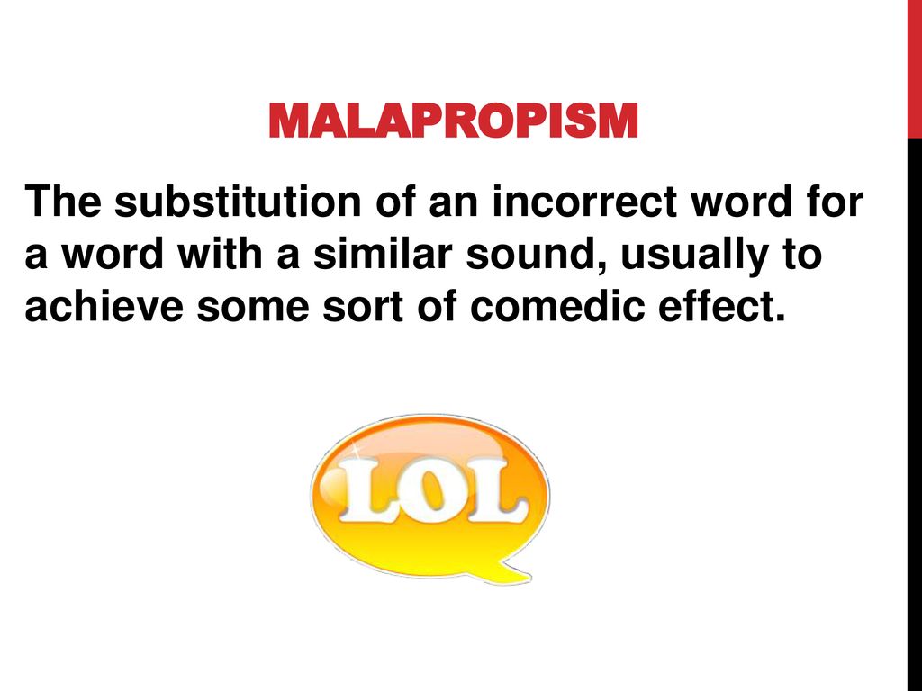 MALAPROPISM The substitution of an incorrect word for a word with a