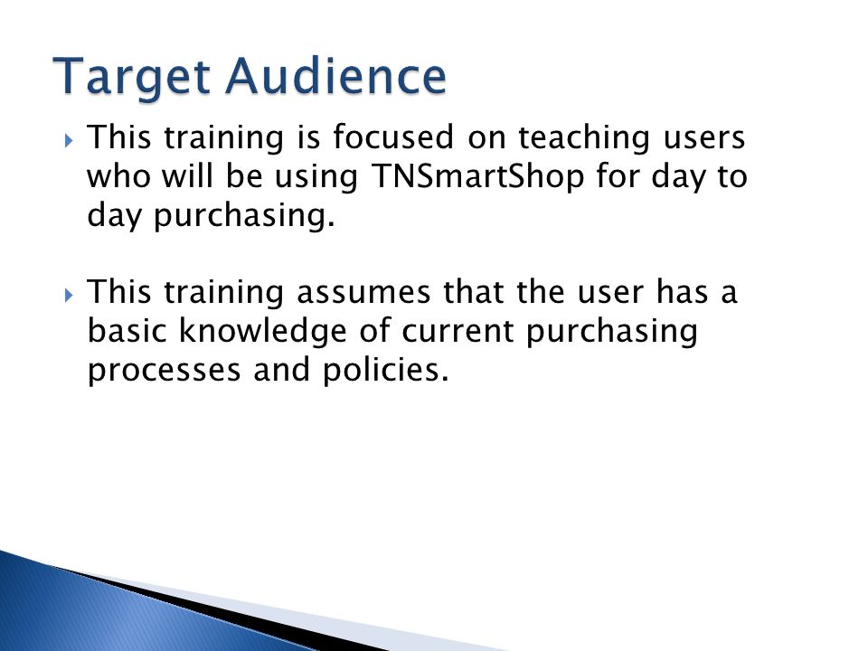 Target Audience This training is focused on teaching users who will be using TNSmartShop for day to day purchasing.