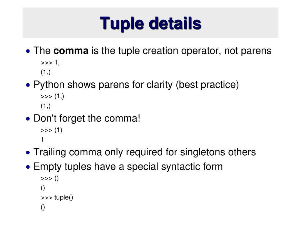 Tuple details The comma is the tuple creation operator, not parens