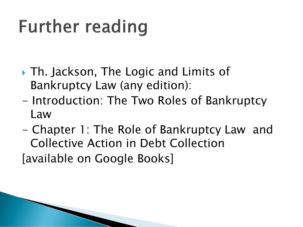 Further reading Th. Jackson, The Logic and Limits of Bankruptcy Law (any edition): - Introduction: The Two Roles of Bankruptcy Law.