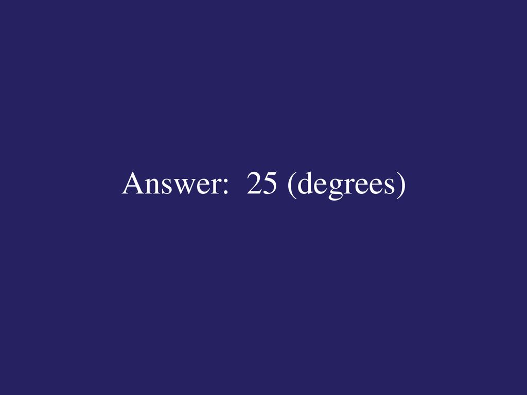 Answer: 25 (degrees)
