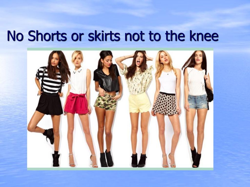 No Shorts or skirts not to the knee