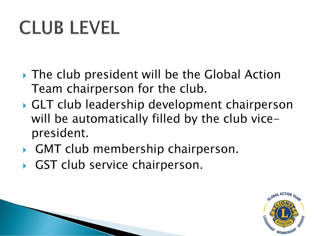 CLUB LEVEL The club president will be the Global Action Team chairperson for the club.