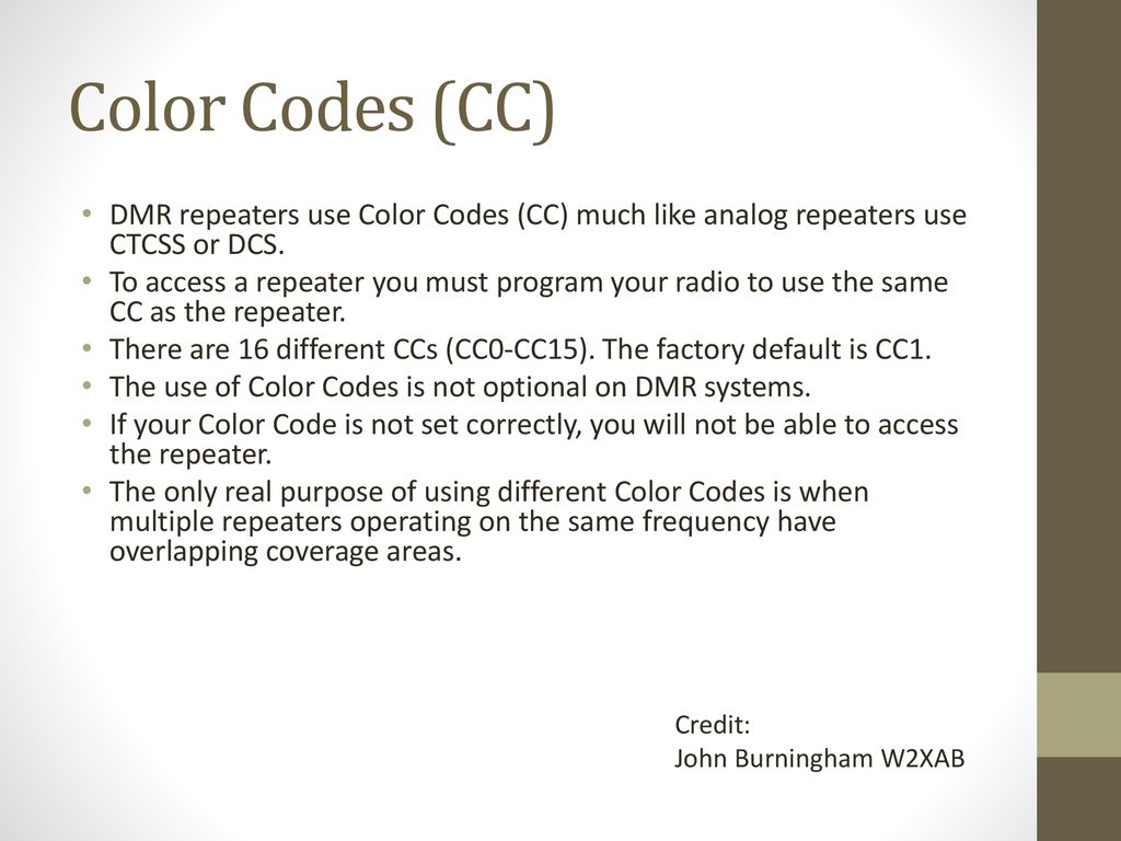 Color Codes (CC) DMR repeaters use Color Codes (CC) much like analog repeaters use CTCSS or DCS.
