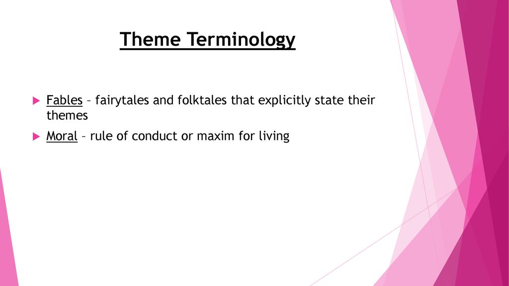 Theme Terminology Fables – fairytales and folktales that explicitly state their themes.
