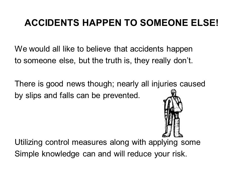 ACCIDENTS HAPPEN TO SOMEONE ELSE!
