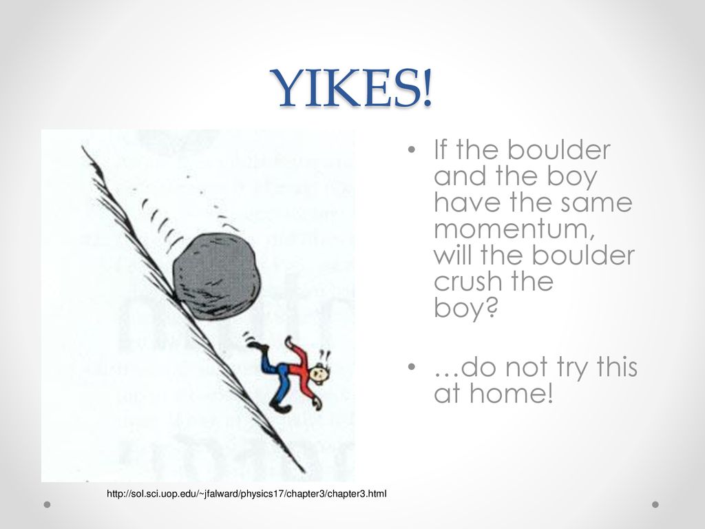 YIKES! If the boulder and the boy have the same momentum, will the boulder crush the boy …do not try this at home!