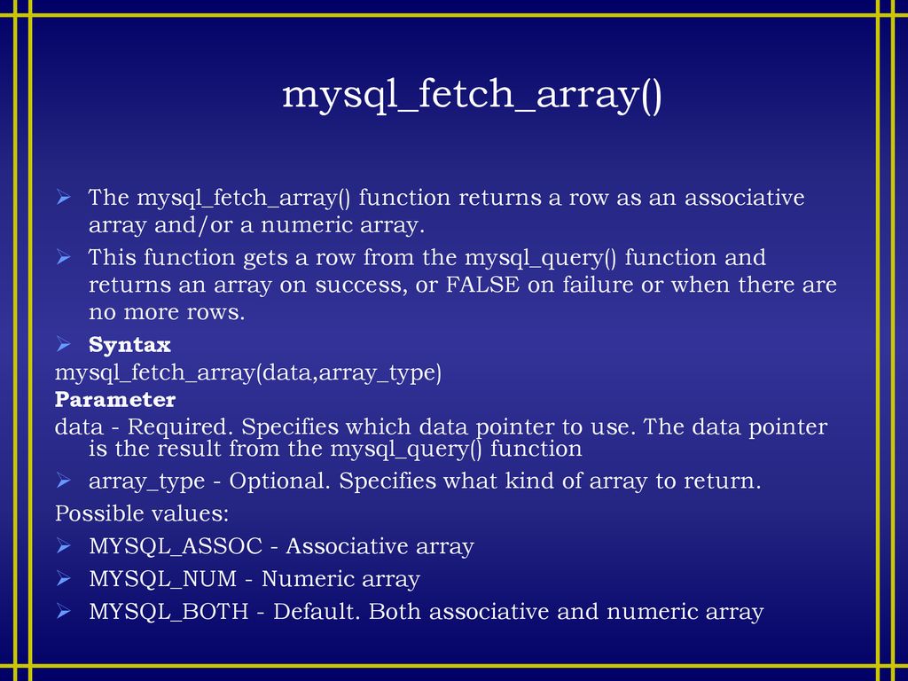 mysql_fetch_array() The mysql_fetch_array() function returns a row as an associative array and/or a numeric array.