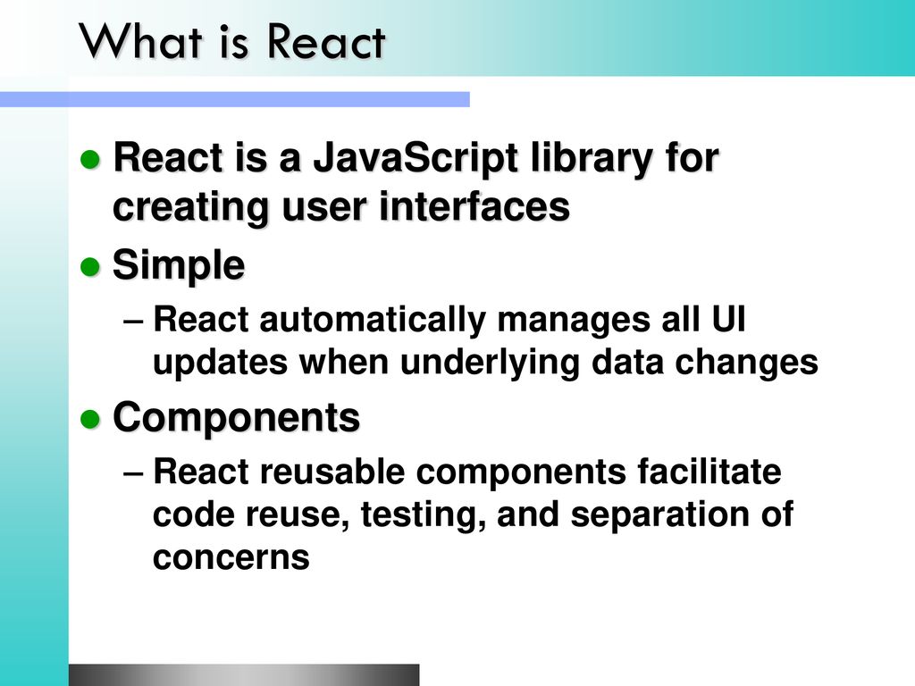 What is React React is a JavaScript library for creating user interfaces. Simple.