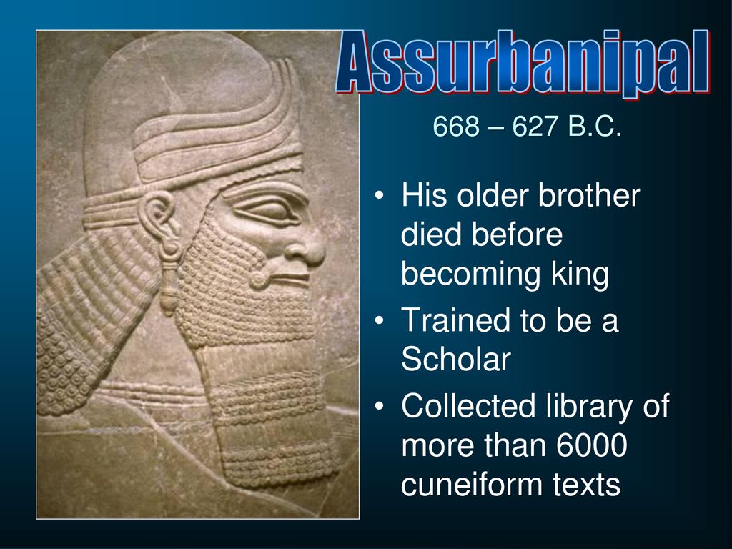 Assurbanipal His older brother died before becoming king