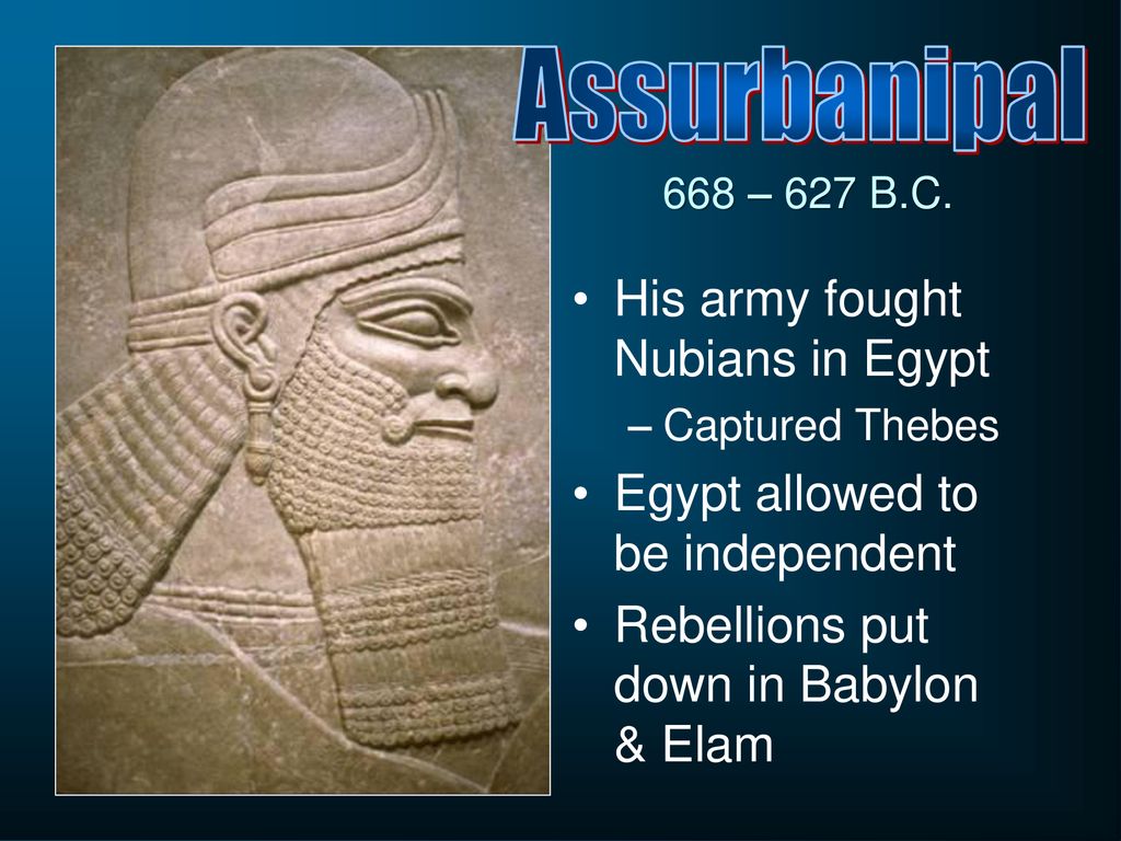Assurbanipal His army fought Nubians in Egypt