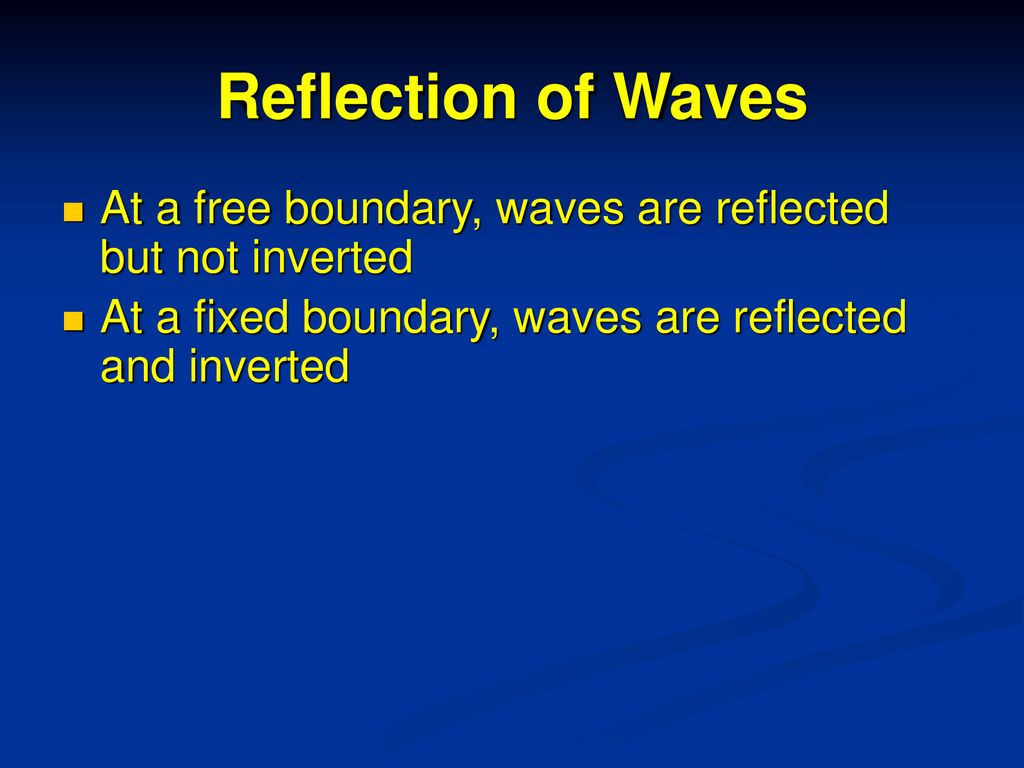 Reflection of Waves At a free boundary, waves are reflected but not inverted.