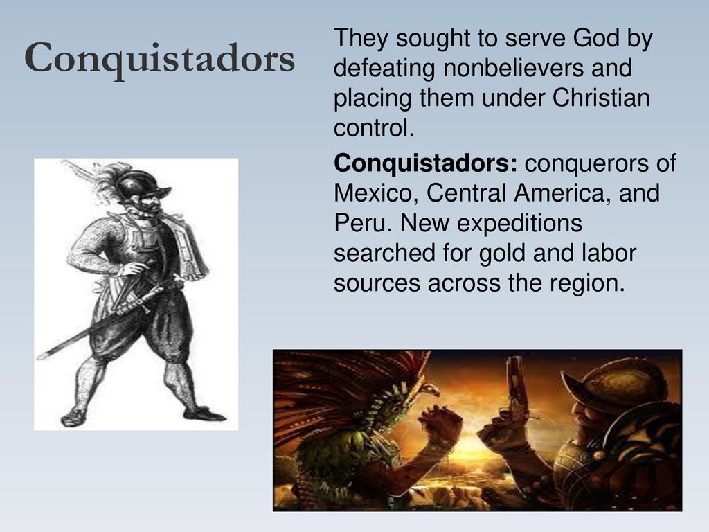 Conquistadors They sought to serve God by defeating nonbelievers and placing them under Christian control.