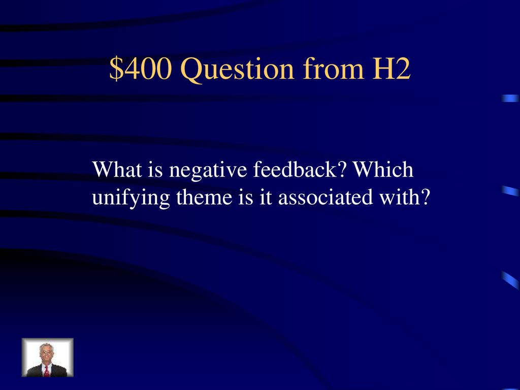 $400 Question from H2 What is negative feedback Which unifying theme is it associated with