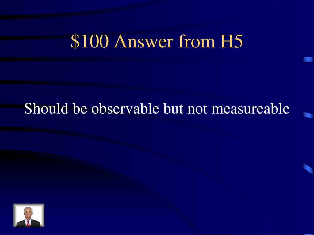 $100 Answer from H5 Should be observable but not measureable