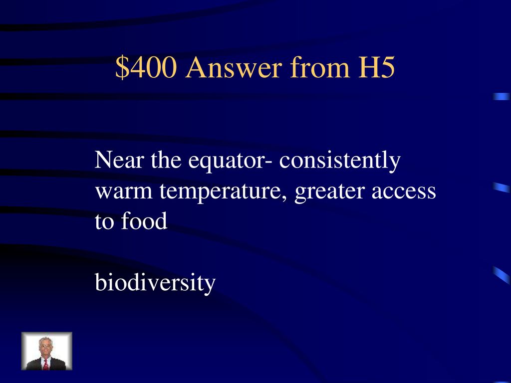 $400 Answer from H5 Near the equator- consistently warm temperature, greater access to food.