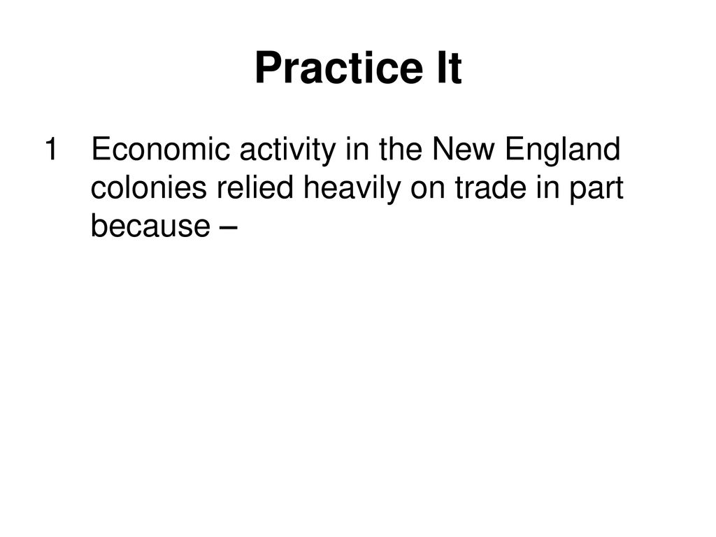 Practice It Economic activity in the New England colonies relied heavily on trade in part because –